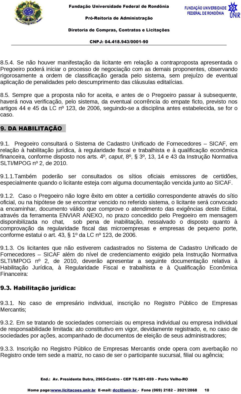 classificação gerada pelo sistema, sem prejuízo de eventual aplicação de penalidades pelo descumprimento das cláusulas editalícias. 8.5.