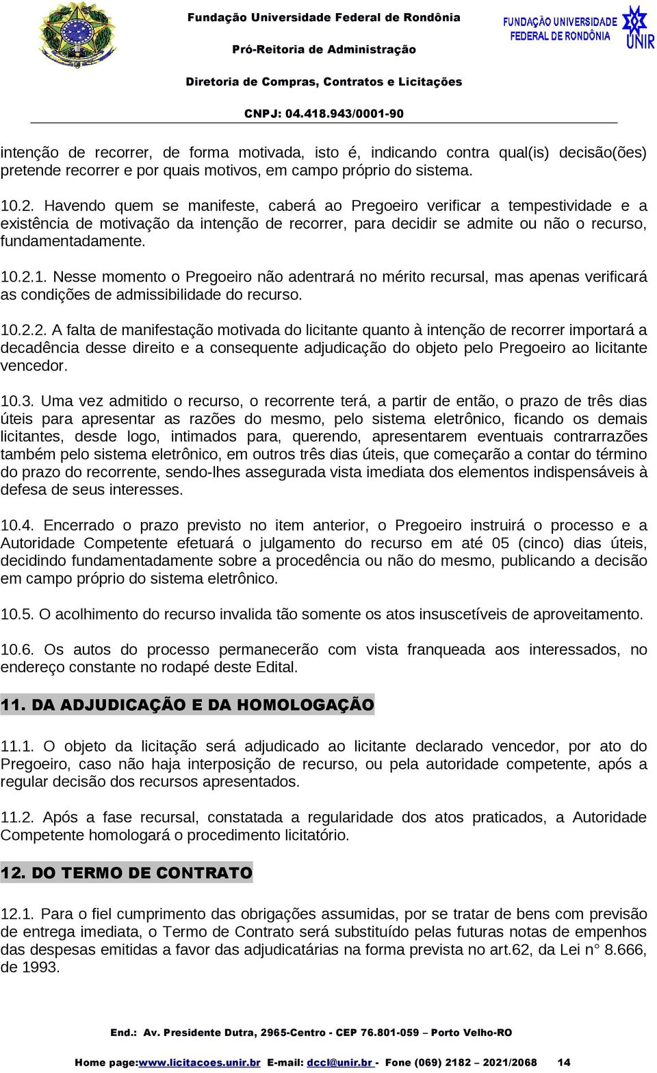 .2.1. Nesse momento o Pregoeiro não adentrará no mérito recursal, mas apenas verificará as condições de admissibilidade do recurso. 10.2.2. A falta de manifestação motivada do licitante quanto à intenção de recorrer importará a decadência desse direito e a consequente adjudicação do objeto pelo Pregoeiro ao licitante vencedor.