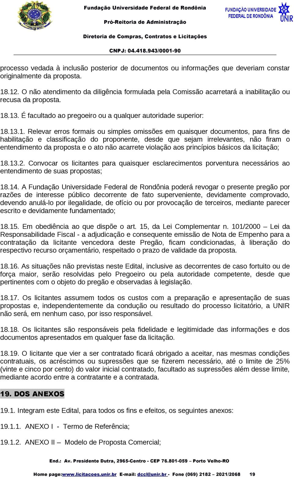 .13. É facultado ao pregoeiro ou a qualquer autoridade superior: 18.13.1. Relevar erros formais ou simples omissões em quaisquer documentos, para fins de habilitação e classificação do proponente,