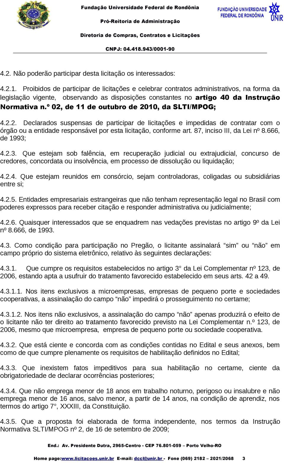 º 02, de 11 de outubro de 2010, da SLTI/MPOG; 4.2.2. Declarados suspensas de participar de licitações e impedidas de contratar com o órgão ou a entidade responsável por esta licitação, conforme art.