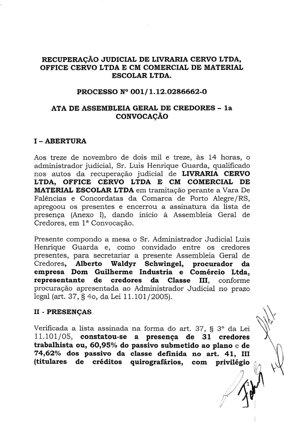 Luis Henrique Guarda, qualificado nos autos da recuperação judicial de LIVRARIA,CERVO LTDA, OFFICE CERVO LTDA E CM COMERCIAL DE MATERIAL ESCOLAR LTDA em tramitação perante a Vara De Falências e