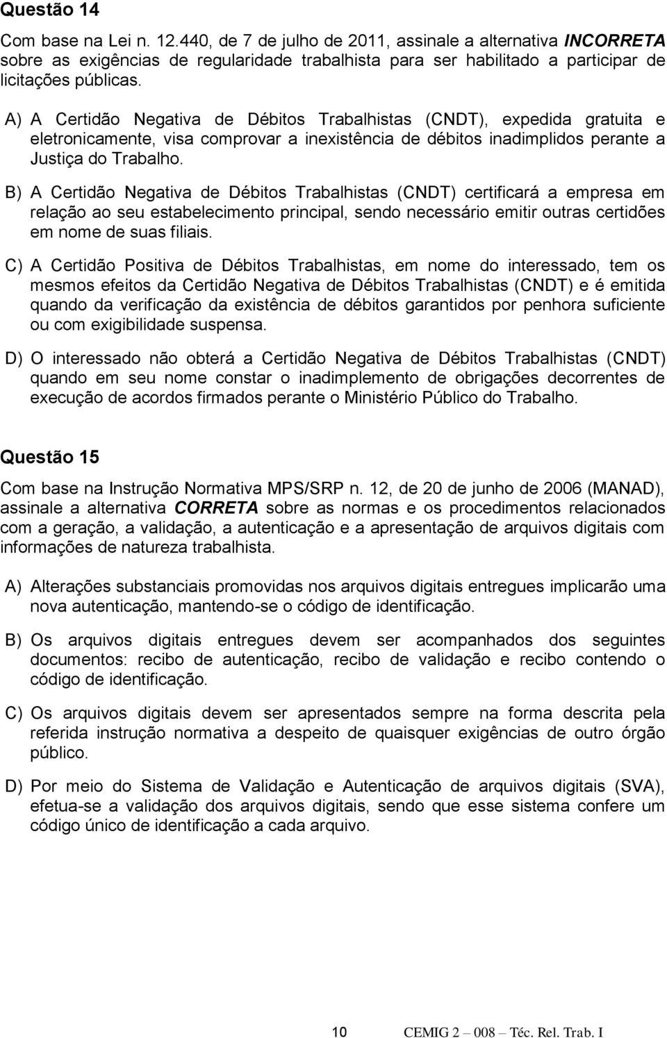 B) A Certidão Negativa de Débitos Trabalhistas (CNDT) certificará a empresa em relação ao seu estabelecimento principal, sendo necessário emitir outras certidões em nome de suas filiais.