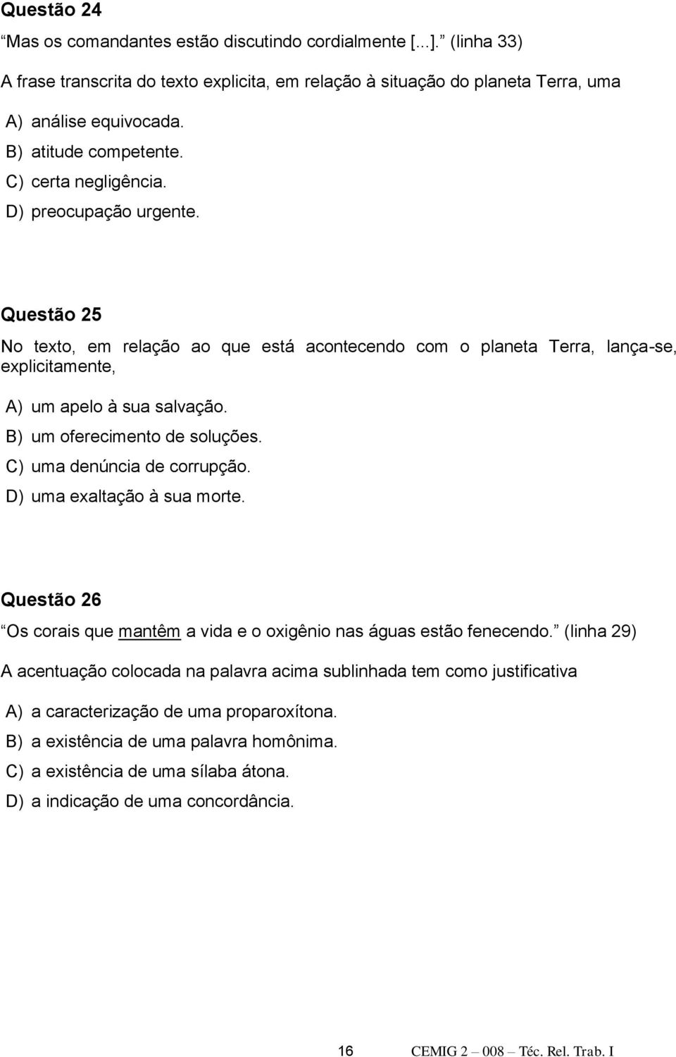 B) um oferecimento de soluções. C) uma denúncia de corrupção. D) uma exaltação à sua morte. Questão 26 Os corais que mantêm a vida e o oxigênio nas águas estão fenecendo.