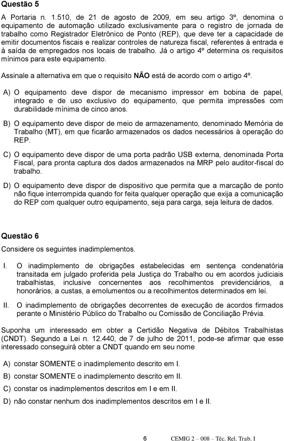 deve ter a capacidade de emitir documentos fiscais e realizar controles de natureza fiscal, referentes à entrada e à saída de empregados nos locais de trabalho.