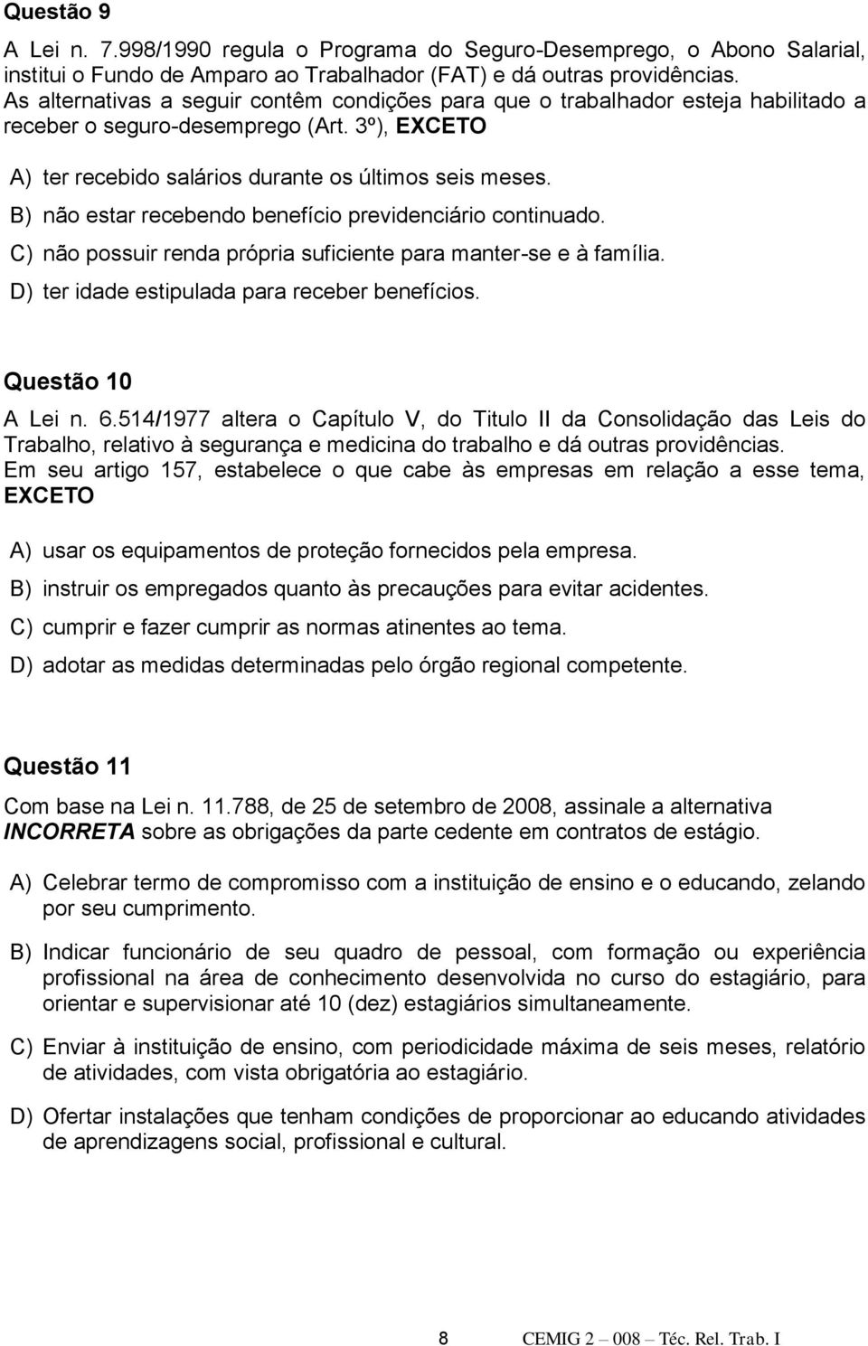 B) não estar recebendo benefício previdenciário continuado. C) não possuir renda própria suficiente para manter-se e à família. D) ter idade estipulada para receber benefícios. Questão 10 A Lei n. 6.