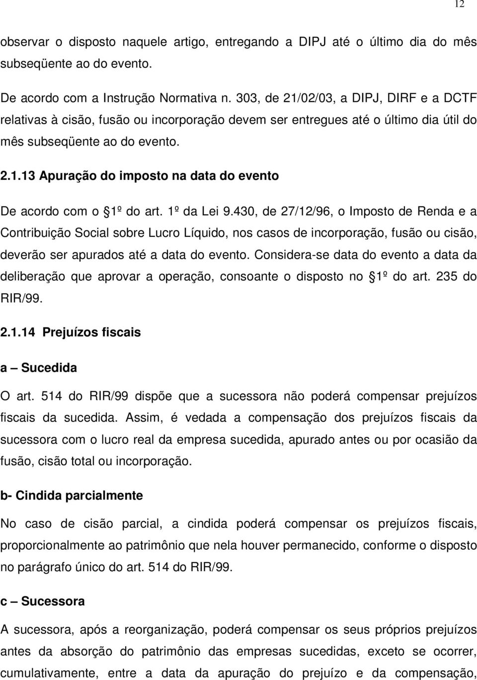 1º da Lei 9.430, de 27/12/96, o Imposto de Renda e a Contribuição Social sobre Lucro Líquido, nos casos de incorporação, fusão ou cisão, deverão ser apurados até a data do evento.