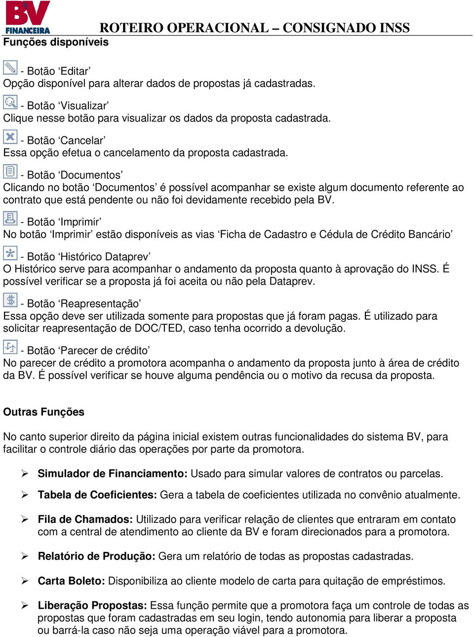 - Botão Documentos Clicando no botão Documentos é possível acompanhar se existe algum documento referente ao contrato que está pendente ou não foi devidamente recebido pela BV.