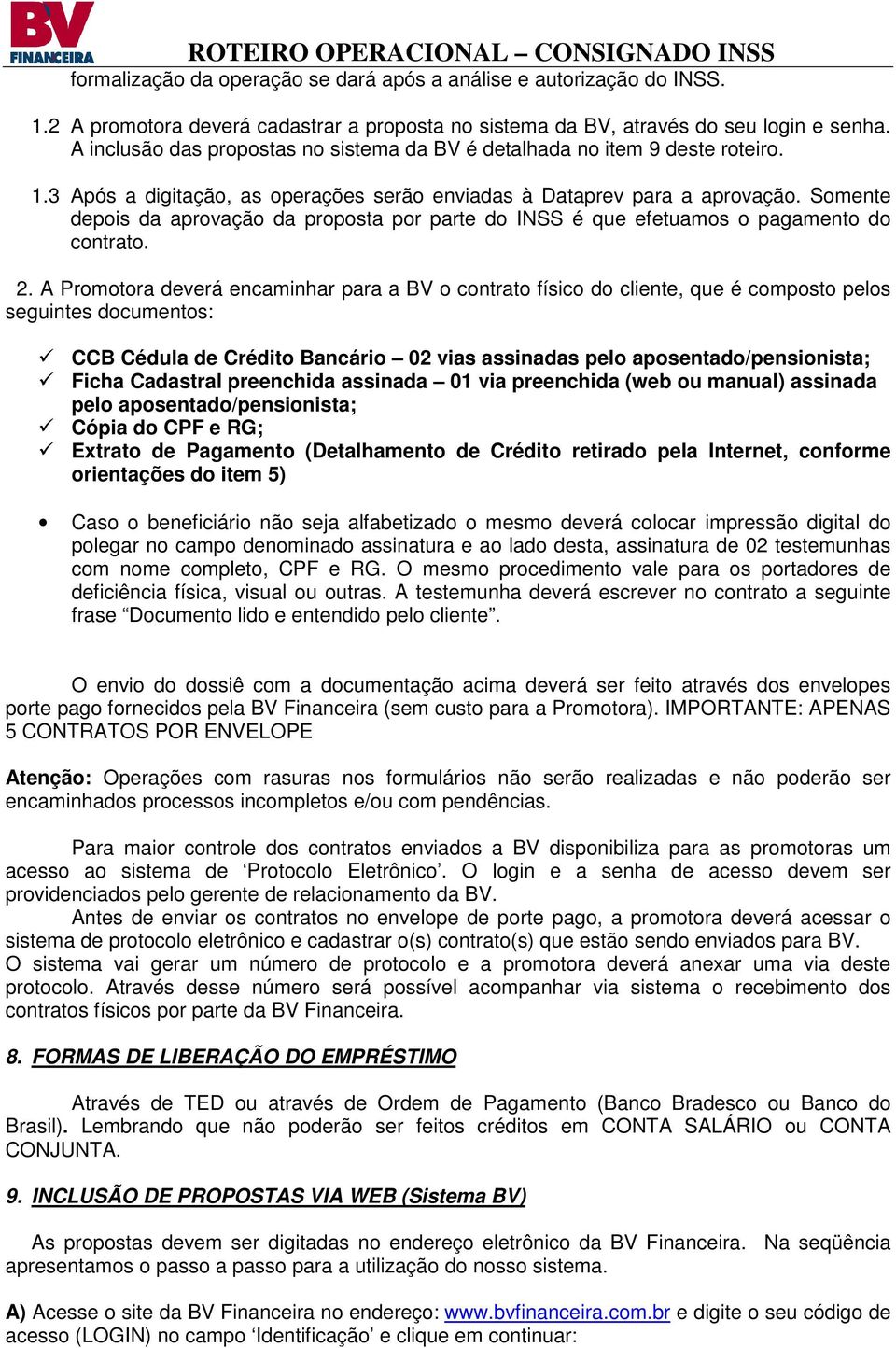 Somente depois da aprovação da proposta por parte do INSS é que efetuamos o pagamento do contrato. 2.