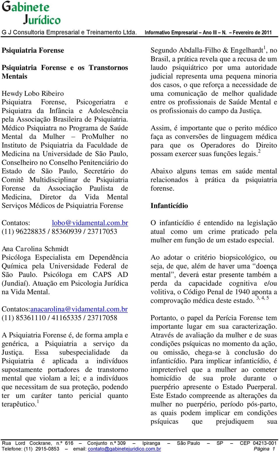 São Paulo, Secretário do Comitê Multidisciplinar de Psiquiatria Forense da Associação Paulista de Medicina, Diretor da Vida Mental Serviços Médicos de Psiquiatria Forense Contatos: lobo@vidamental.