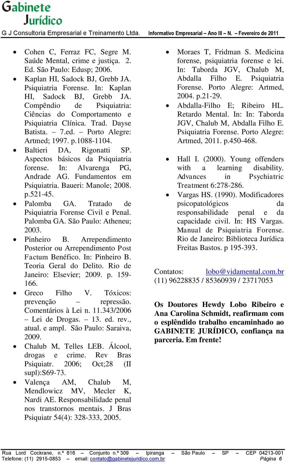 Aspectos básicos da Psiquiatria forense. In: Alvarenga PG, Andrade AG. Fundamentos em Psiquiatria. Baueri: Manole; 2008. p.521-45. Palomba GA. Tratado de Psiquiatria Forense Civil e Penal. Palomba GA. São Paulo: Atheneu; 2003.