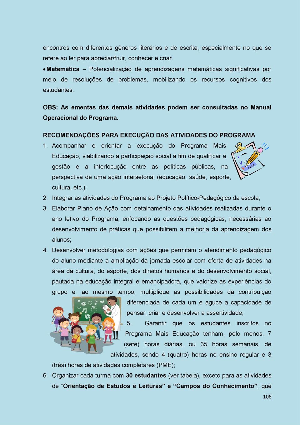 OBS: As ementas das demais atividades podem ser consultadas no Manual Operacional do Programa. RECOMENDAÇÕES PARA EXECUÇÃO DAS ATIVIDADES DO PROGRAMA 1.