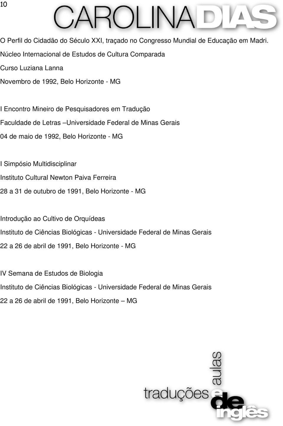 Universidade Federal de Minas Gerais 04 de maio de 1992, Belo Horizonte - MG I Simpósio Multidisciplinar Instituto Cultural Newton Paiva Ferreira 28 a 31 de outubro de 1991, Belo Horizonte -