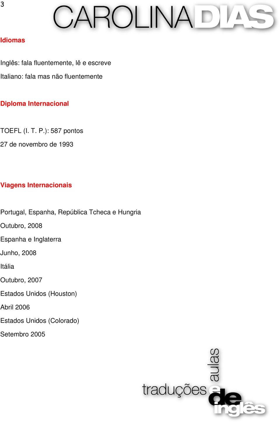 ): 587 pontos 27 de novembro de 1993 Viagens Internacionais Portugal, Espanha, República