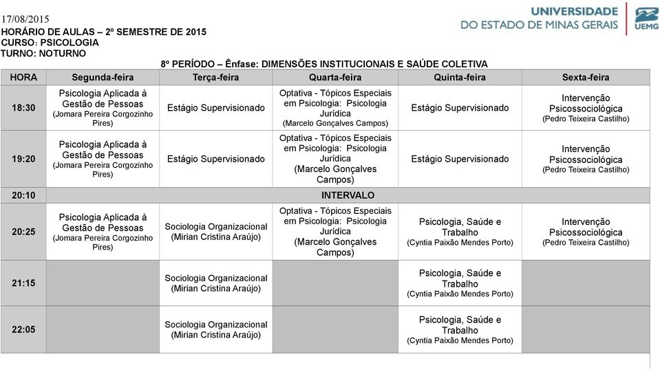 Gestão de Pessoas (Jomara Pereira Corgozinho Pires) Sociologia Organizacional (Mirian Cristina Araújo) Optativa - Tópicos Especiais em Psicologia: Psicologia (Marcelo Gonçalves Campos)