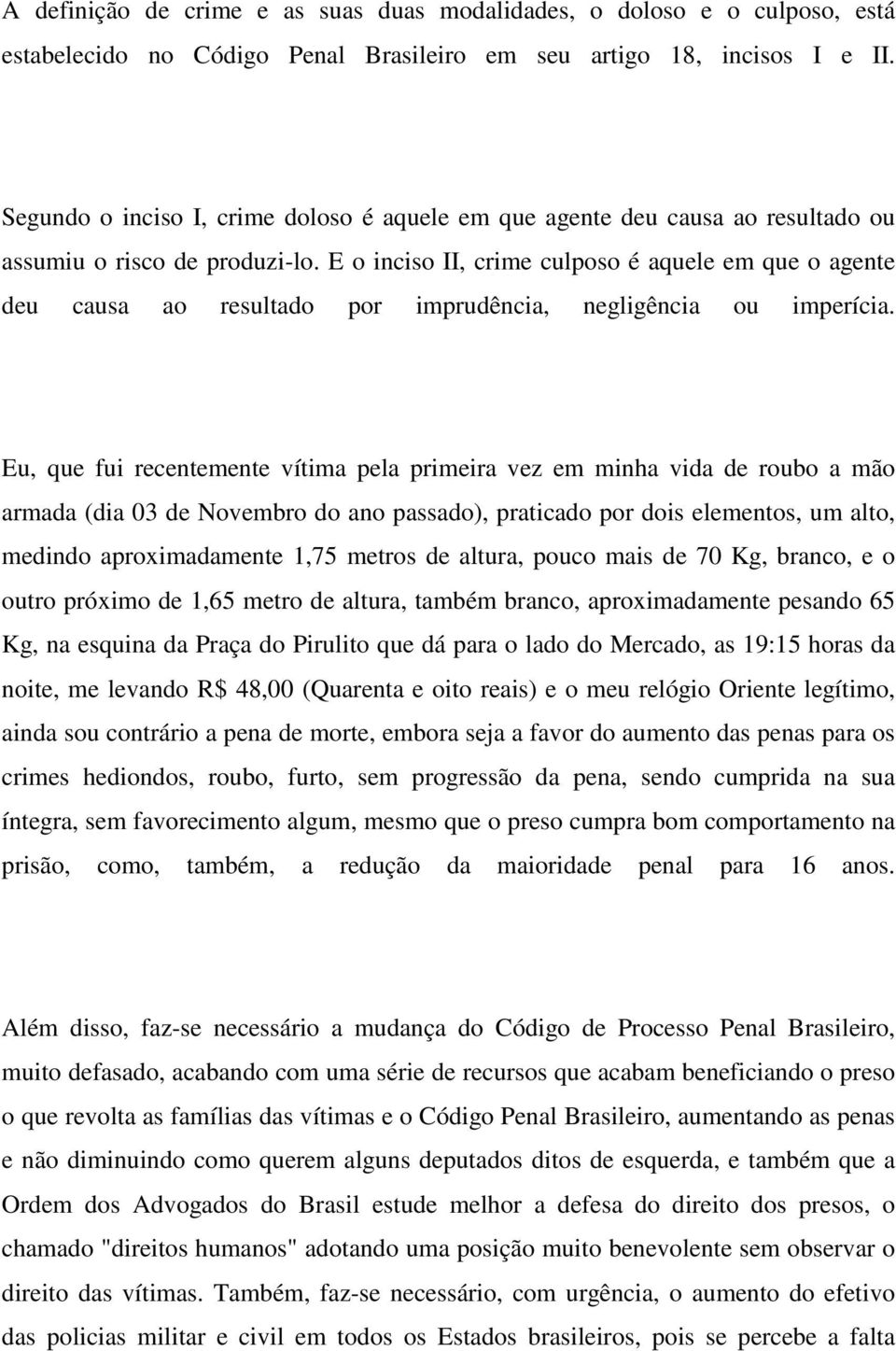 E o inciso II, crime culposo é aquele em que o agente deu causa ao resultado por imprudência, negligência ou imperícia.