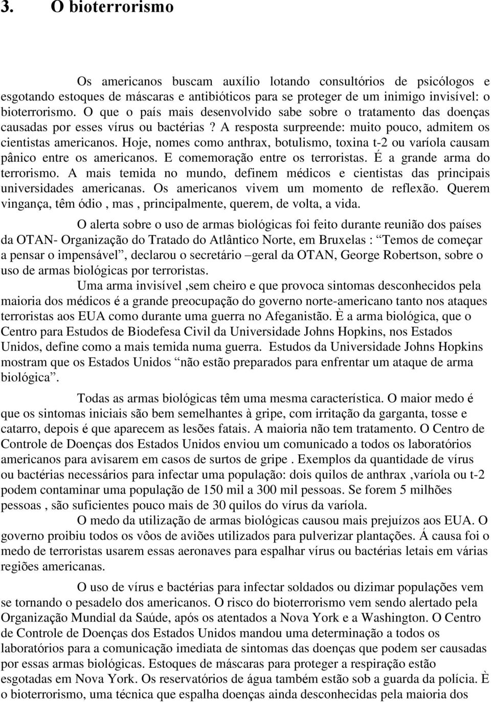 Hoje, nomes como anthrax, botulismo, toxina t-2 ou varíola causam pânico entre os americanos. E comemoração entre os terroristas. É a grande arma do terrorismo.