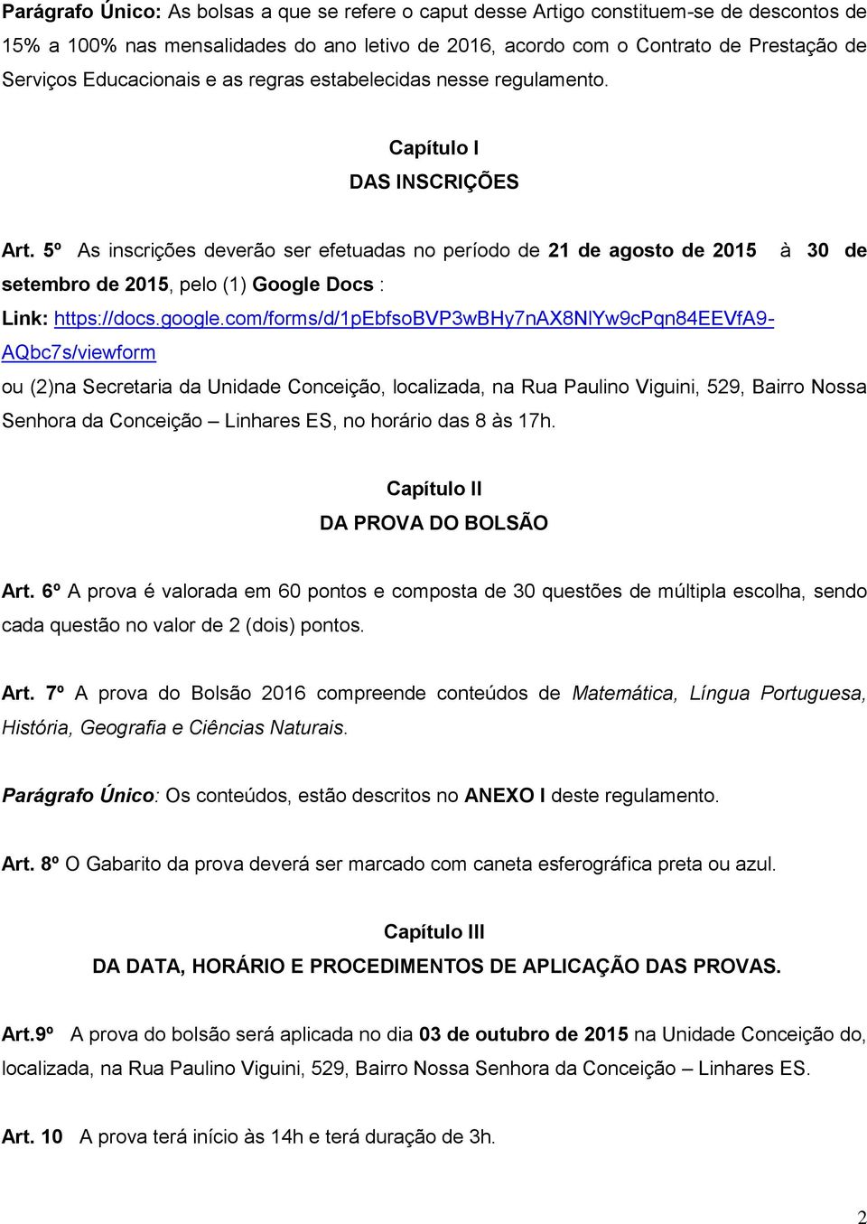 5º As inscrições deverão ser efetuadas no período de 21 de agosto de 2015 à 30 de setembro de 2015, pelo (1) Google Docs : Link: https://docs.google.