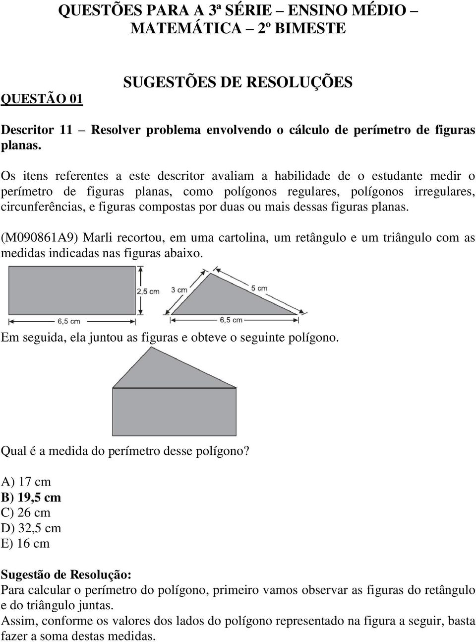 duas ou mais dessas figuras planas. (M090861A9) Marli recortou, em uma cartolina, um retângulo e um triângulo com as medidas indicadas nas figuras abaixo.