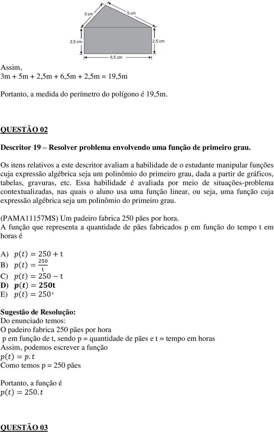 etc. Essa habilidade é avaliada por meio de situações-problema contextualizadas, nas quais o aluno usa uma função linear, ou seja, uma função cuja expressão algébrica seja um polinômio do primeiro