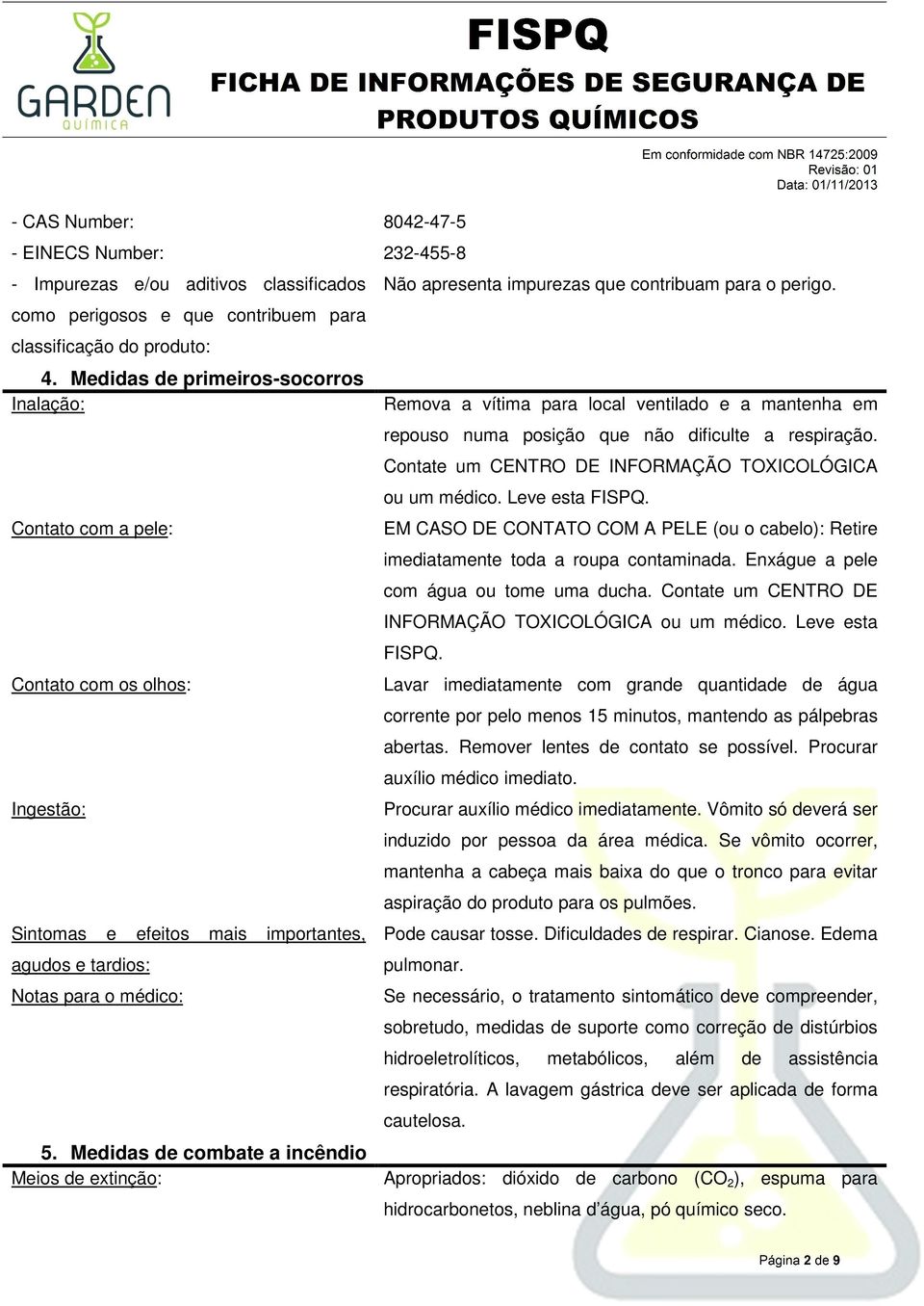 Medidas de combate a incêndio Meios de extinção: Não apresenta impurezas que contribuam para o perigo.