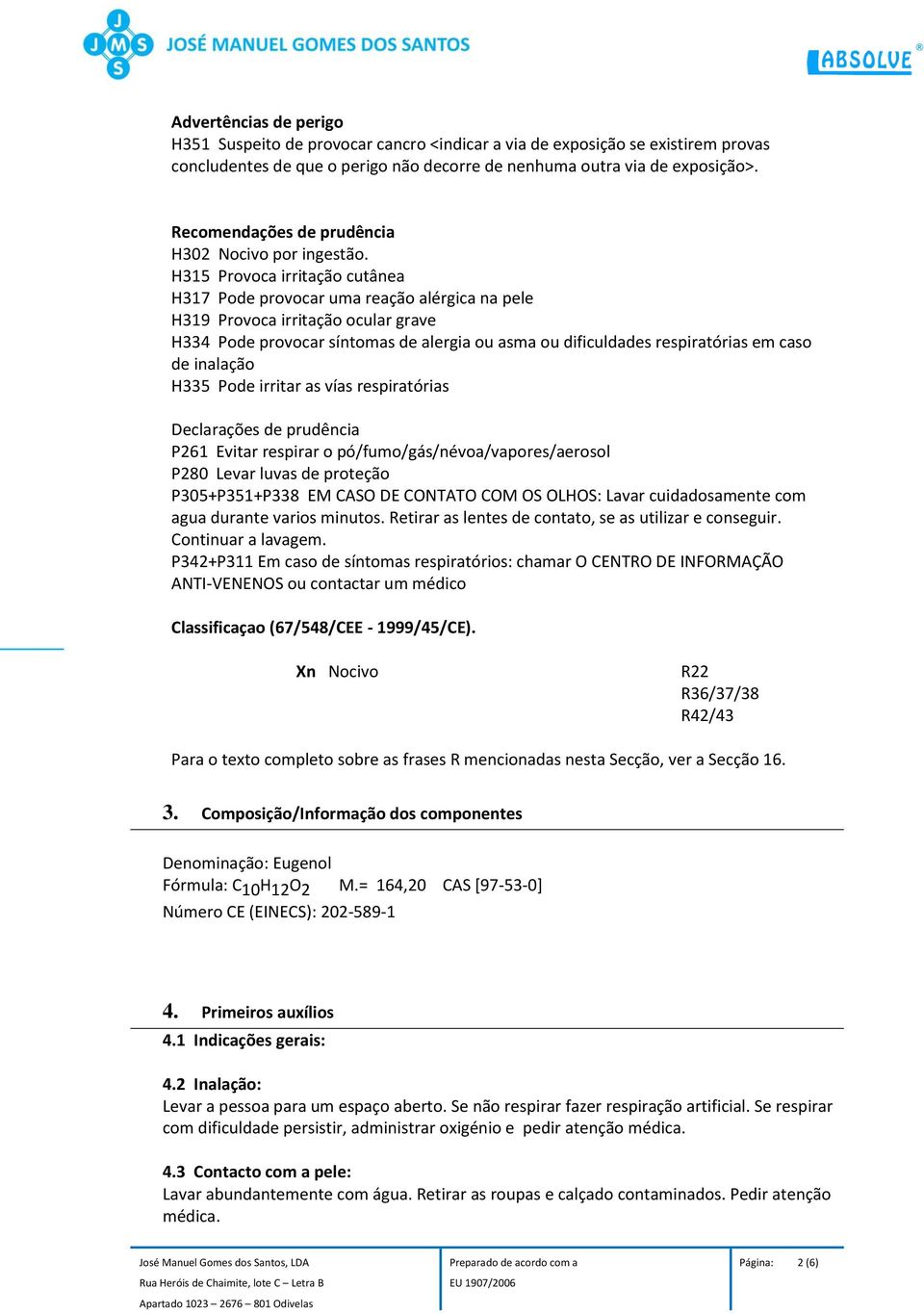 H315 Provoca irritação cutânea H317 Pode provocar uma reação alérgica na pele H319 Provoca irritação ocular grave H334 Pode provocar síntomas de alergia ou asma ou dificuldades respiratórias em caso