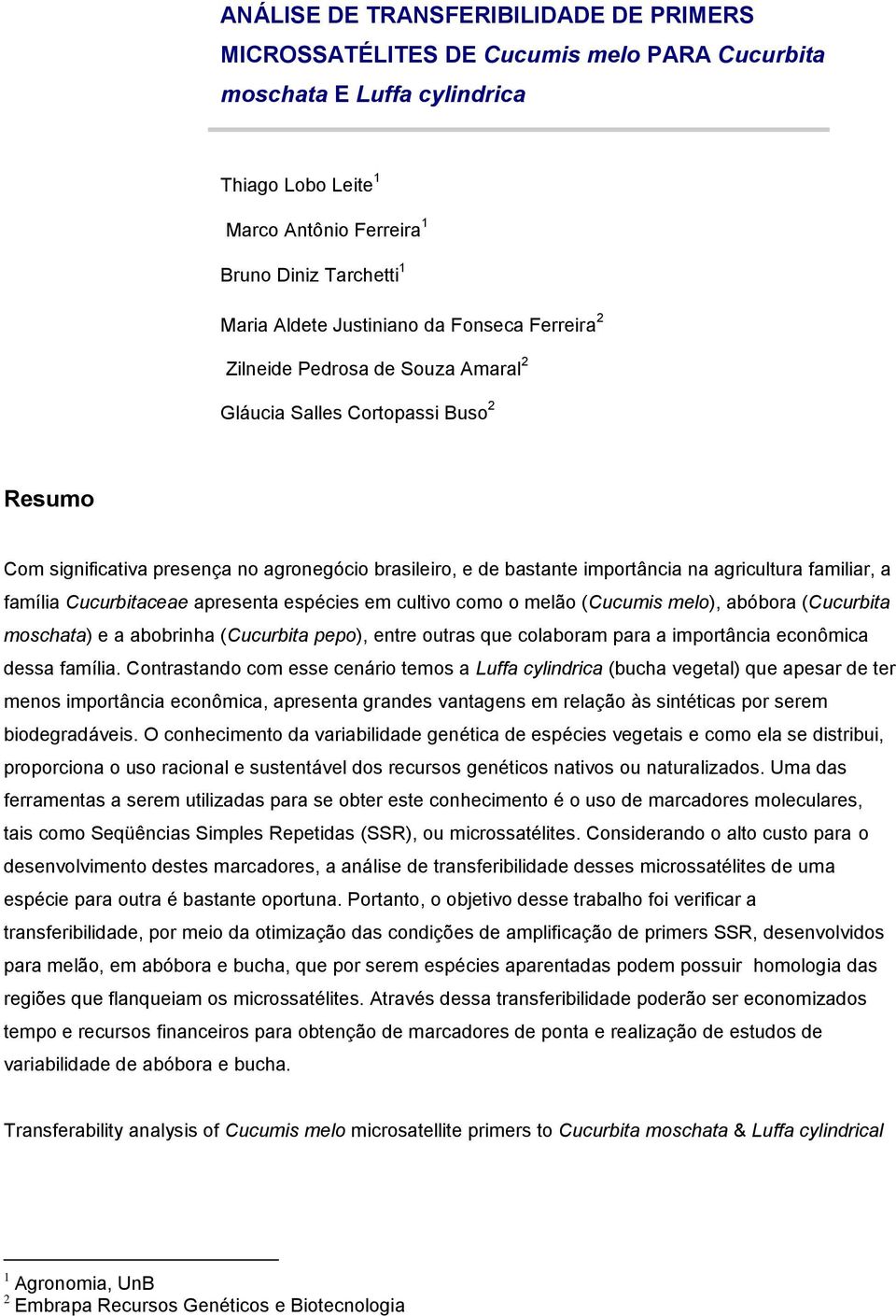 agricultura familiar, a família Cucurbitaceae apresenta espécies em cultivo como o melão (Cucumis melo), abóbora (Cucurbita moschata) e a abobrinha (Cucurbita pepo), entre outras que colaboram para a