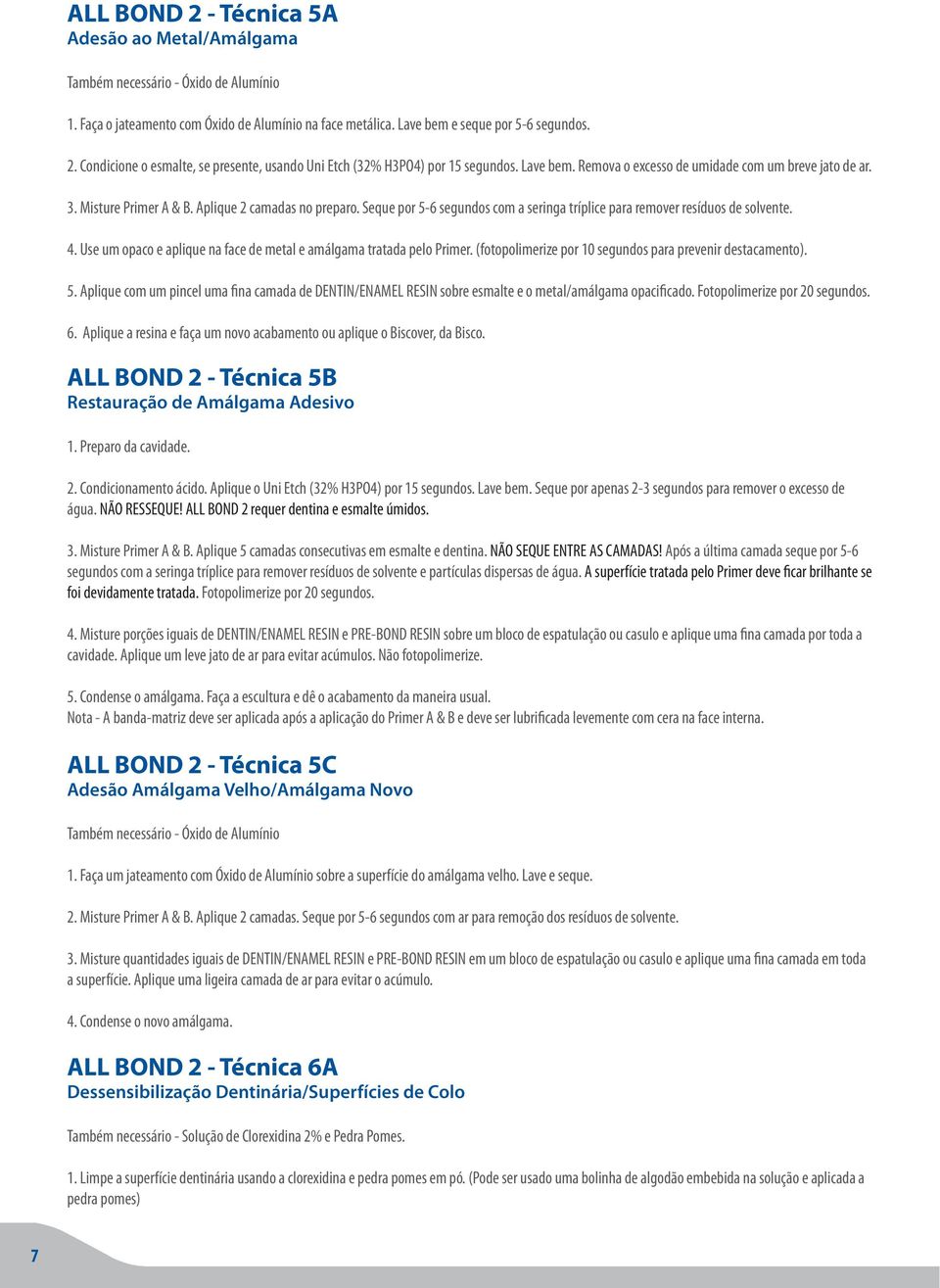 4. Use um opaco e aplique na face de metal e amálgama tratada pelo Primer. (fotopolimerize por 10 segundos para prevenir destacamento). 5.