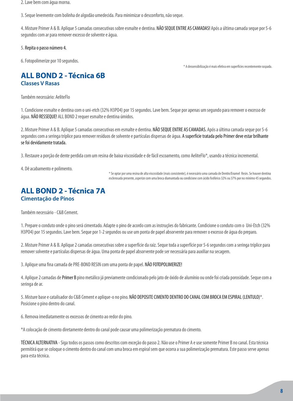 6. Fotopolimerize por 10 segundos. ALL BOND 2 - Técnica 6B Classes V Rasas * A dessensibilização é mais efetiva em superfícies recentemente raspada. Também necessário: AeliteFlo 1.