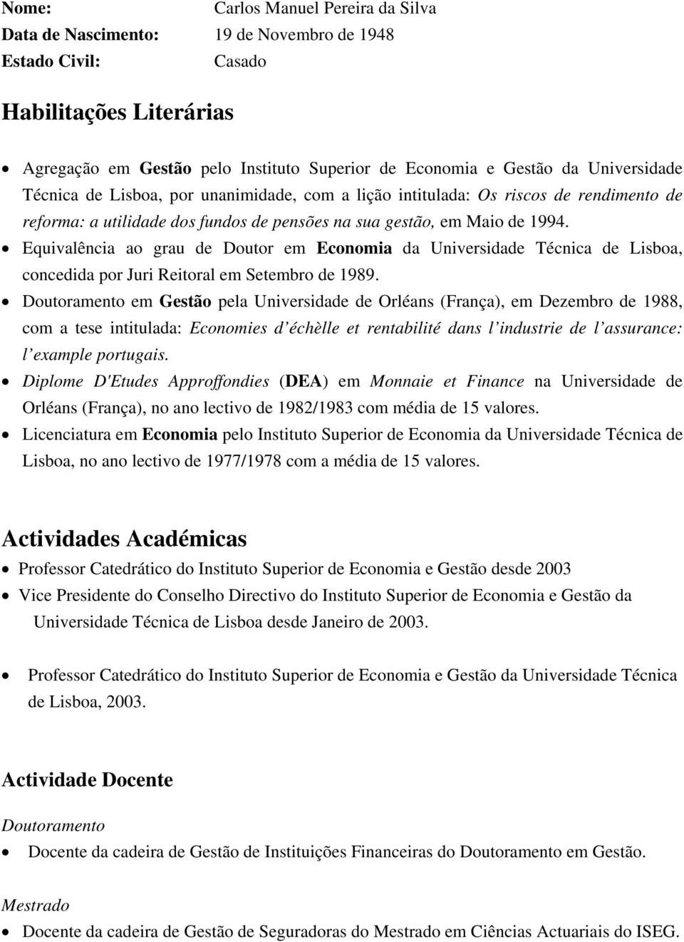 Equivalência ao grau de Doutor em Economia da Universidade Técnica de Lisboa, concedida por Juri Reitoral em Setembro de 1989.