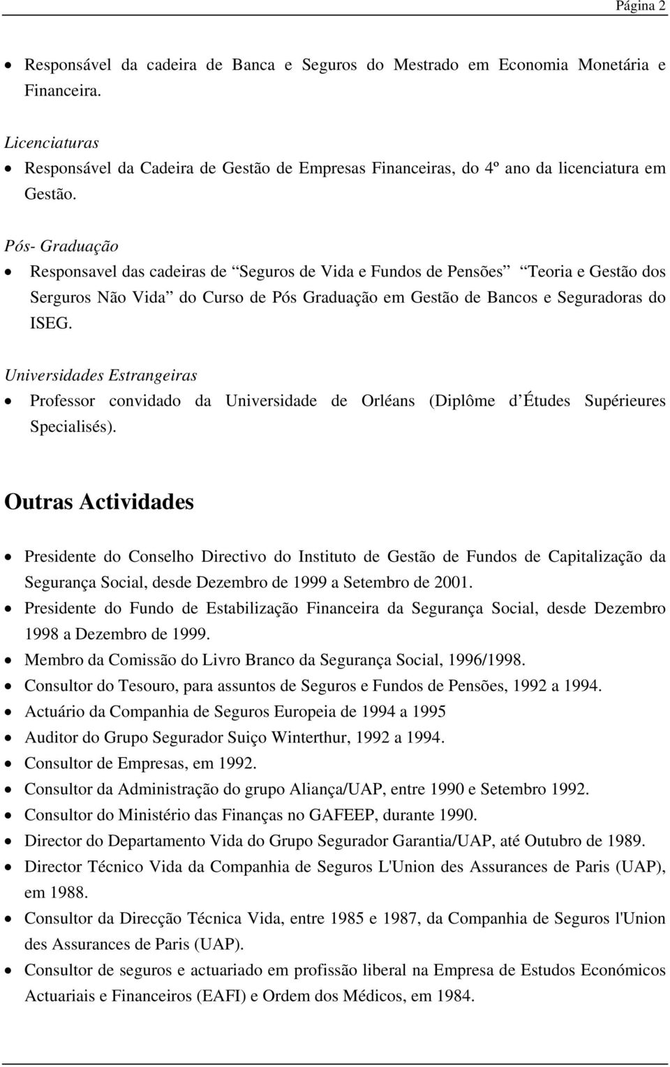 Pós- Graduação Responsavel das cadeiras de Seguros de Vida e Fundos de Pensões Teoria e Gestão dos Serguros Não Vida do Curso de Pós Graduação em Gestão de Bancos e Seguradoras do ISEG.