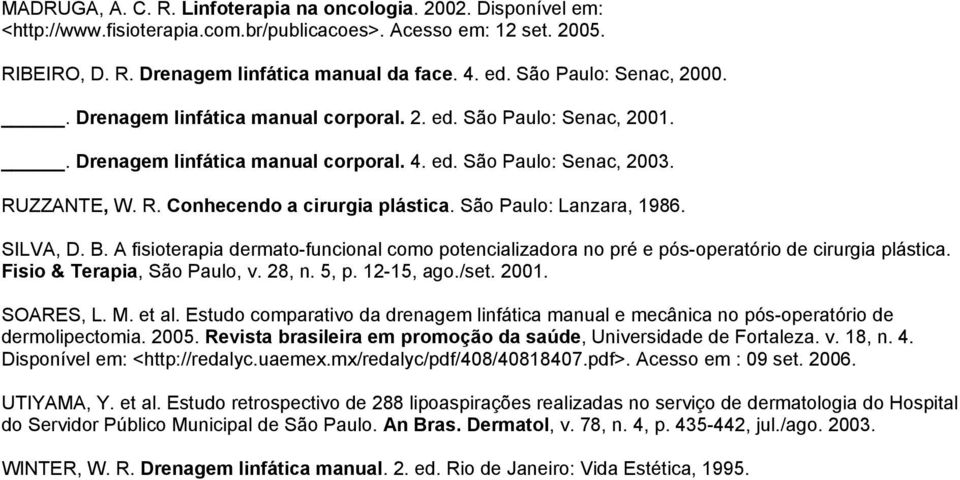 São Paulo: Lanzara, 1986. SILVA, D. B. A fisioterapia dermato-funcional como potencializadora no pré e pós-operatório de cirurgia plástica. Fisio & Terapia, São Paulo, v. 28, n. 5, p. 12-15, ago./set.