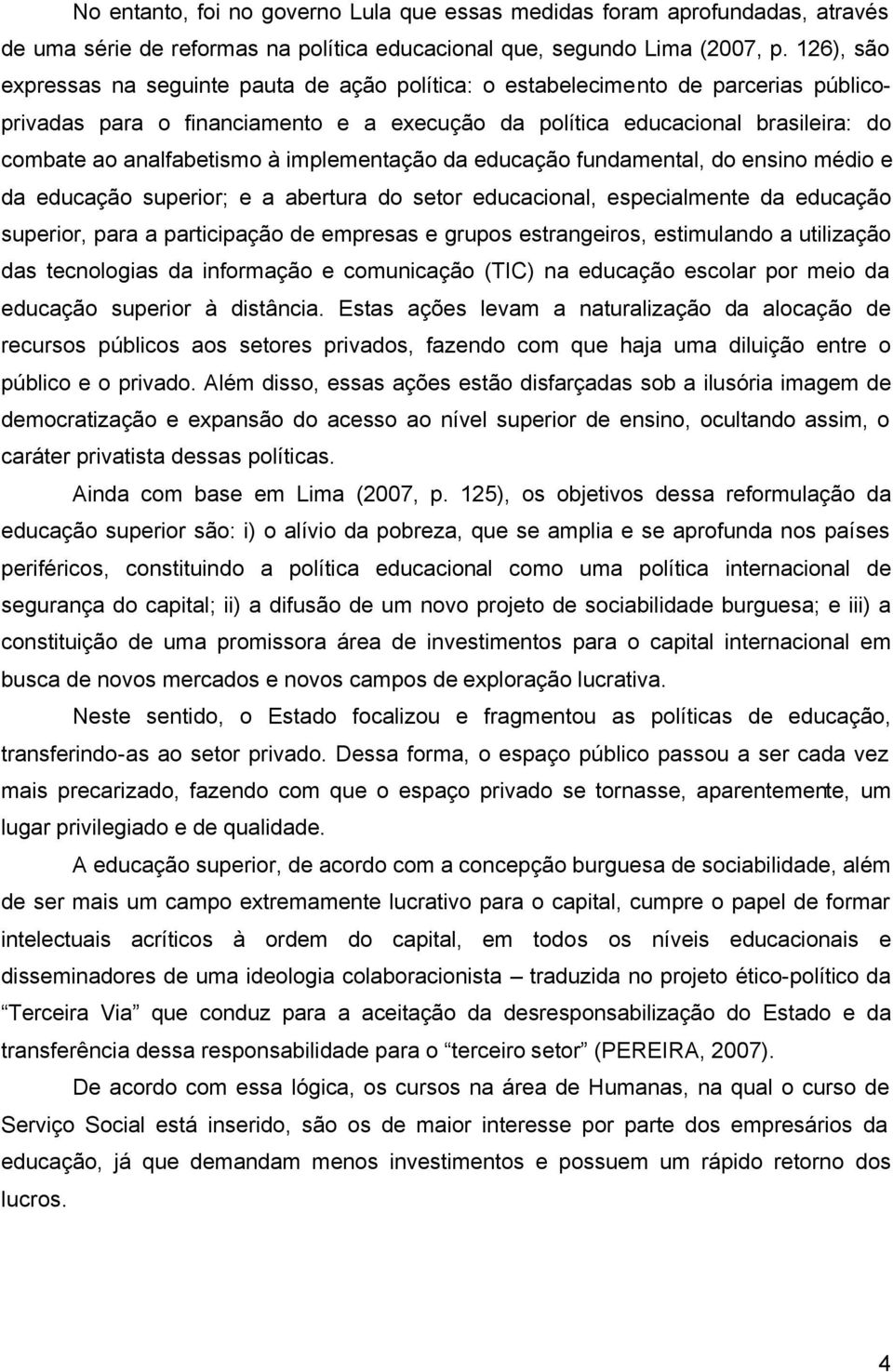 analfabetismo à implementação da educação fundamental, do ensino médio e da educação superior; e a abertura do setor educacional, especialmente da educação superior, para a participação de empresas e