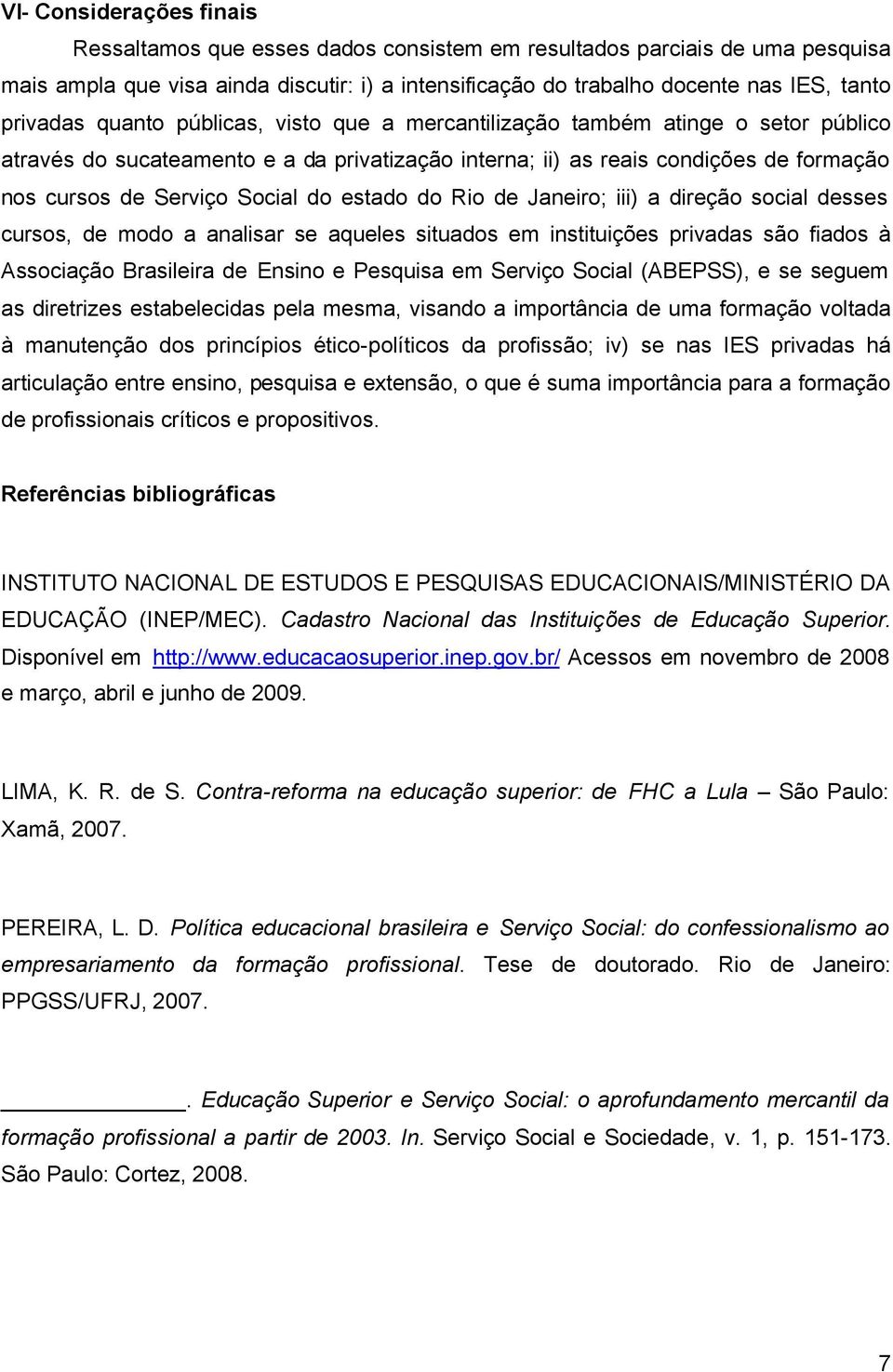 Social do estado do Rio de Janeiro; iii) a direção social desses cursos, de modo a analisar se aqueles situados em instituições privadas são fiados à Associação Brasileira de Ensino e Pesquisa em