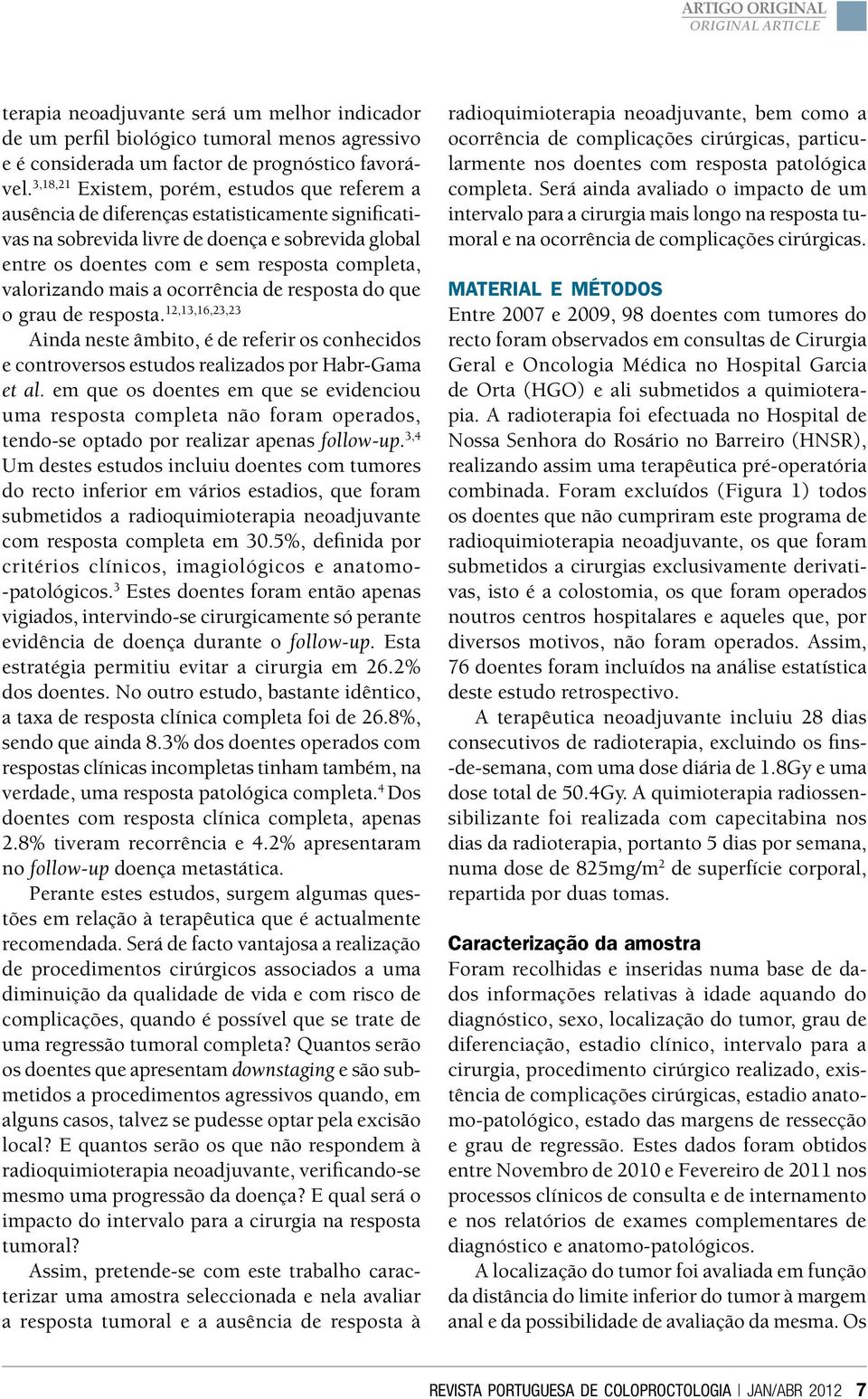 valorizando mais a ocorrência de resposta do que o grau de resposta. 12,13,16,23,23 Ainda neste âmbito, é de referir os conhecidos e controversos estudos realizados por Habr-Gama et al.