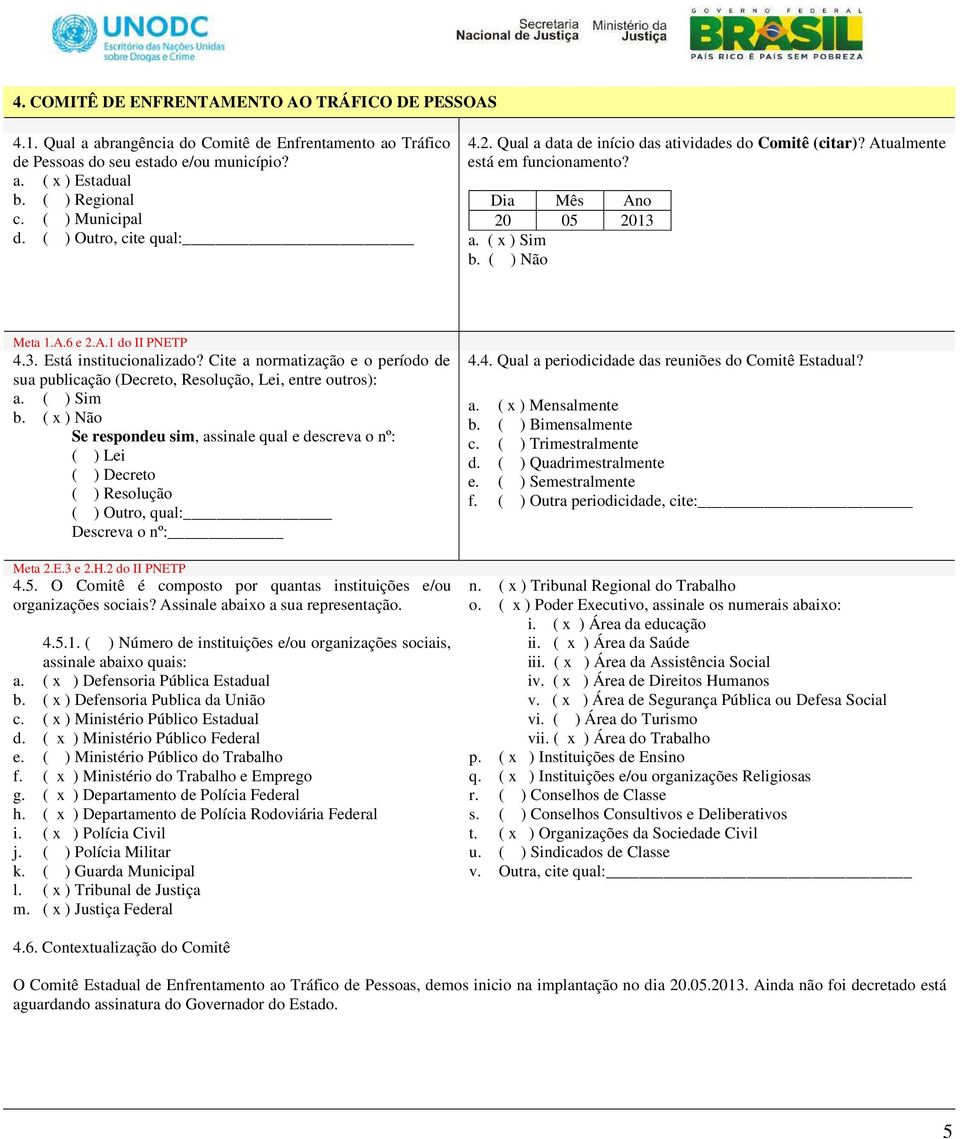 Cite a normatização e o período de sua publicação (Decreto, Resolução, Lei, entre outros): Se respondeu sim, assinale qual e descreva o nº: ( ) Lei ( ) Decreto ( ) Resolução ( ) Outro, qual: Descreva