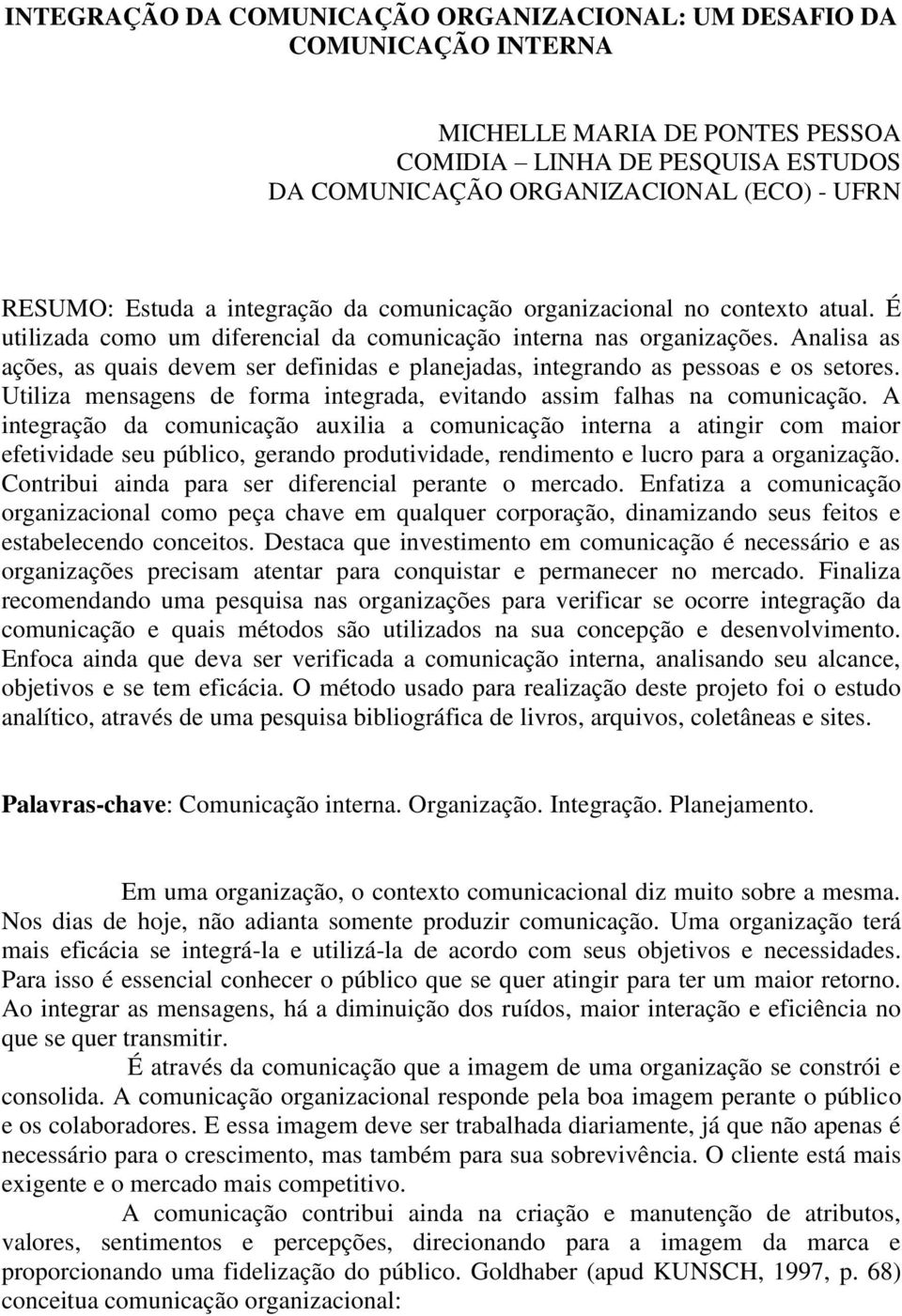 Analisa as ações, as quais devem ser definidas e planejadas, integrando as pessoas e os setores. Utiliza mensagens de forma integrada, evitando assim falhas na comunicação.