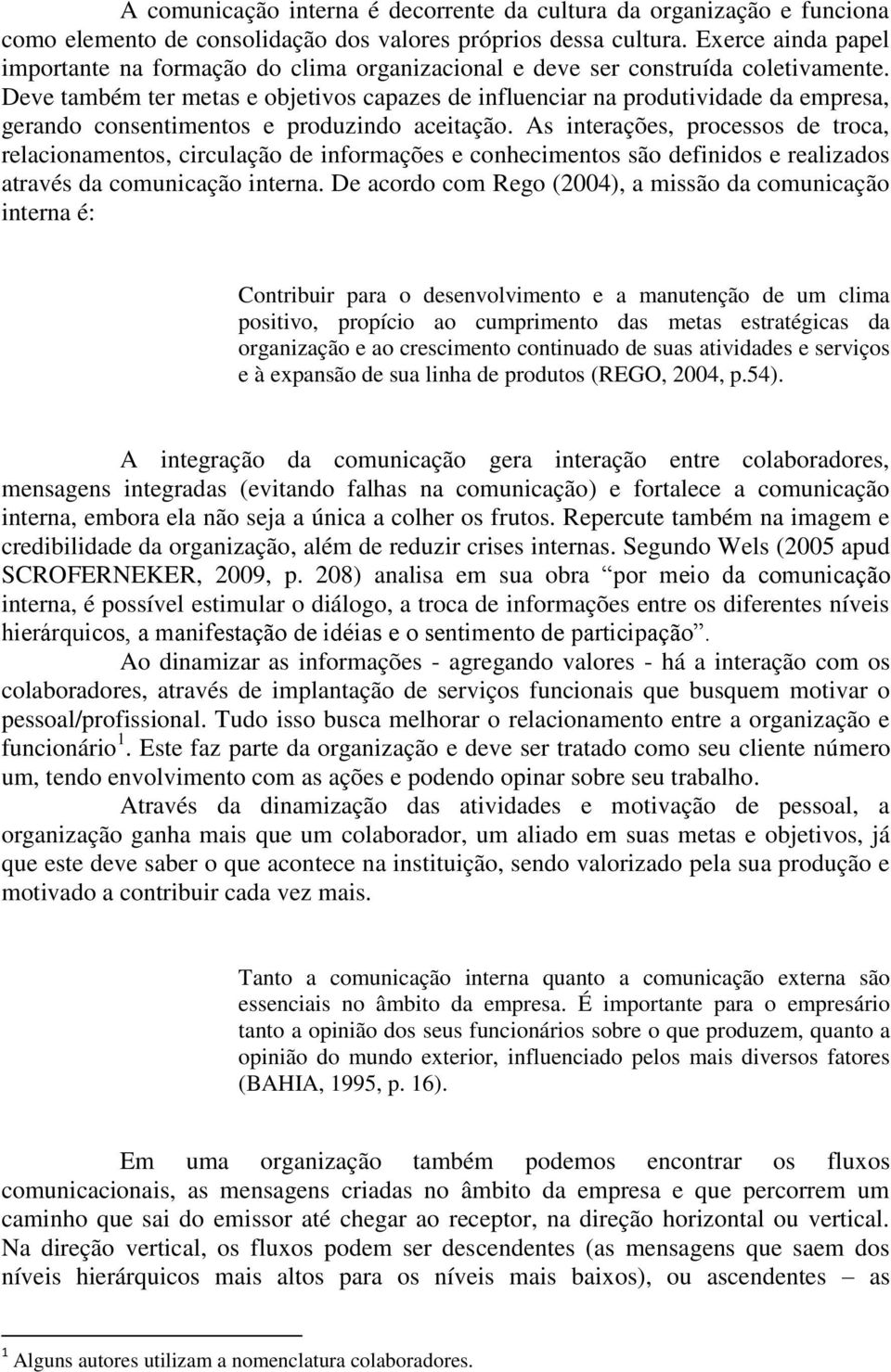 Deve também ter metas e objetivos capazes de influenciar na produtividade da empresa, gerando consentimentos e produzindo aceitação.