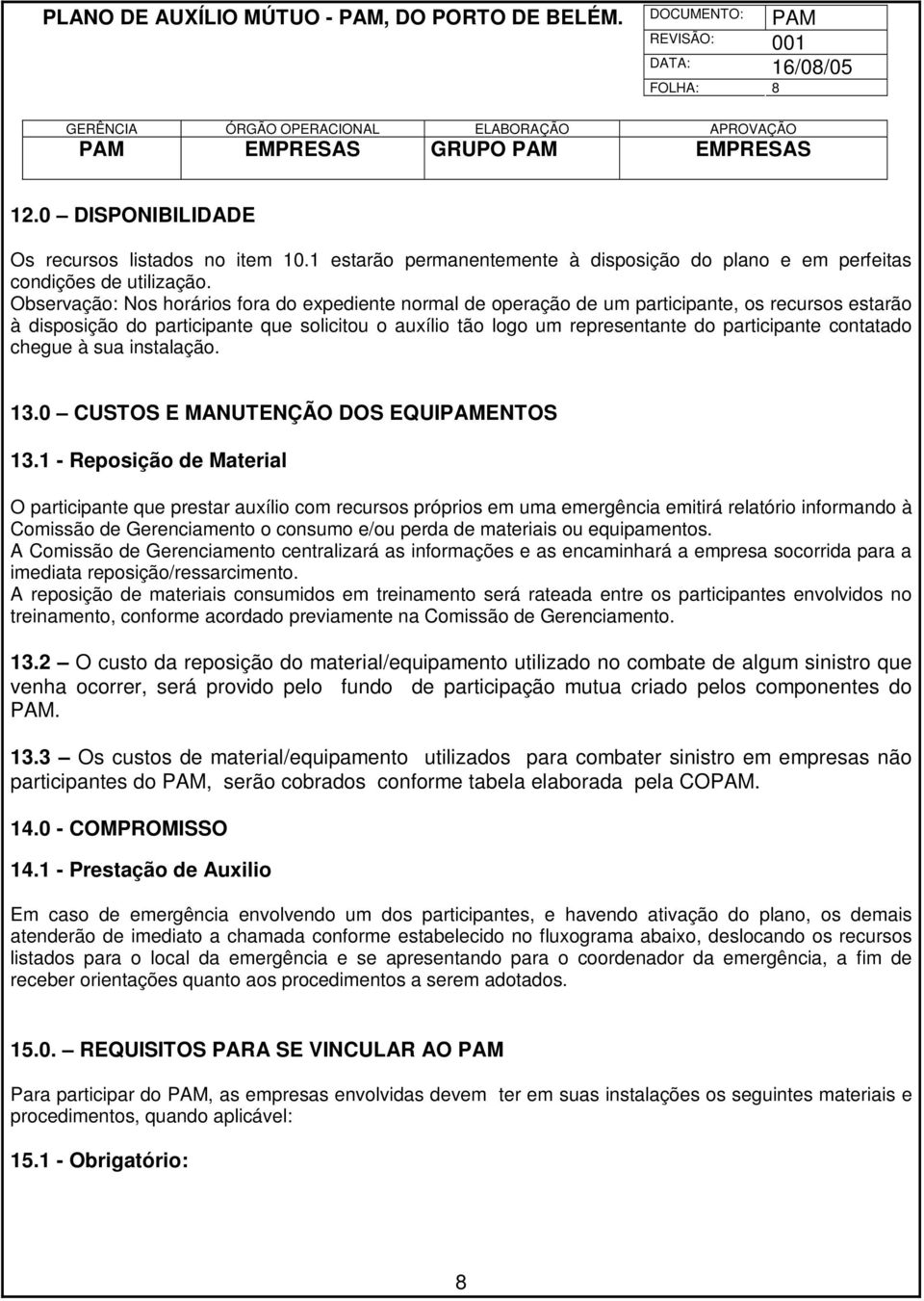 Observação: Nos horários fora do expediente normal de operação de um participante, os recursos estarão à disposição do participante que solicitou o auxílio tão logo um representante do participante