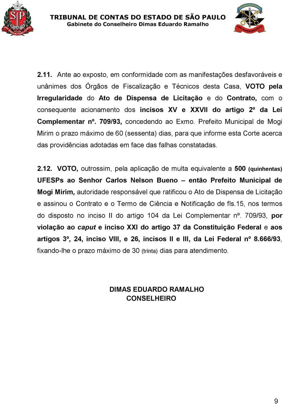 Prefeito Municipal de Mogi Mirim o prazo máximo de 60 (sessenta) dias, para que informe esta Corte acerca das providências adotadas em face das falhas constatadas. 2.12.