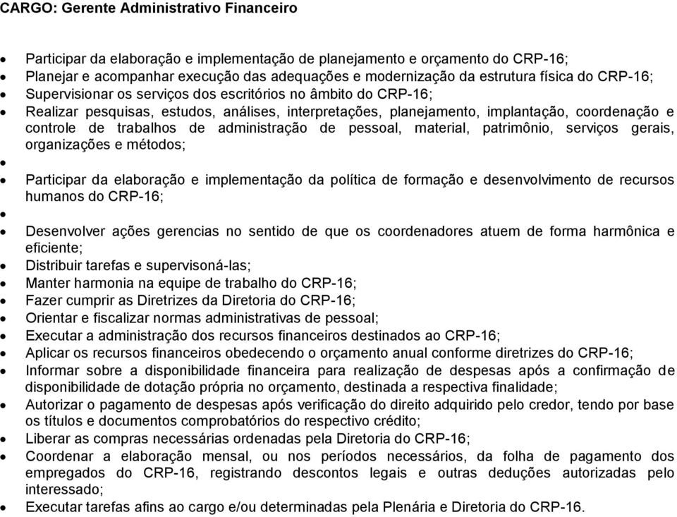 de administração de pessoal, material, patrimônio, serviços gerais, organizações e métodos; Participar da elaboração e implementação da política de formação e desenvolvimento de recursos humanos do