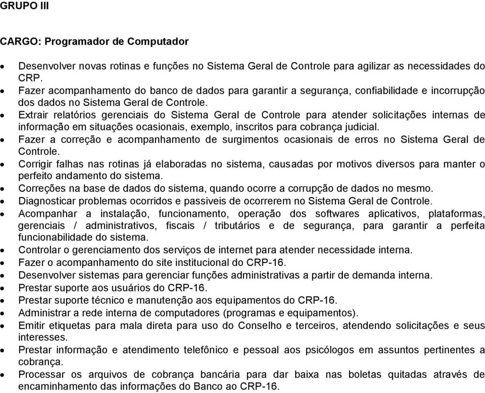 Extrair relatórios gerenciais do Sistema Geral de Controle para atender solicitações internas de informação em situações ocasionais, exemplo, inscritos para cobrança judicial.