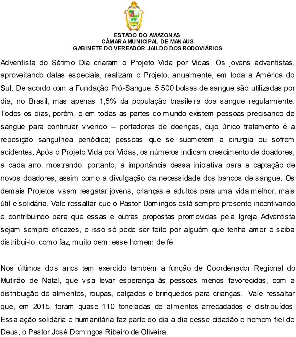 Todos os dias, porém, e em todas as partes do mundo existem pessoas precisando de sangue para continuar vivendo portadores de doenças, cujo único tratamento é a reposição sanguínea periódica; pessoas