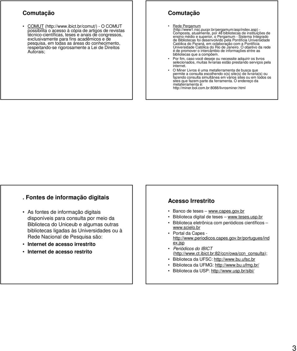 conhecimento, respeitando-se rigorosamente a Lei de Direitos Autorais; Comutação Rede Pergamum (http://www1.nsc.pucpr.br/pergamum/asp/index.