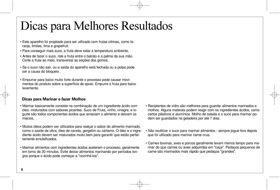 Empurrar para baixo muito forte durante o processo pode causar movi- mentos do produto sobre a superficie de apoio. Empurre a fruta para baixo levemente.