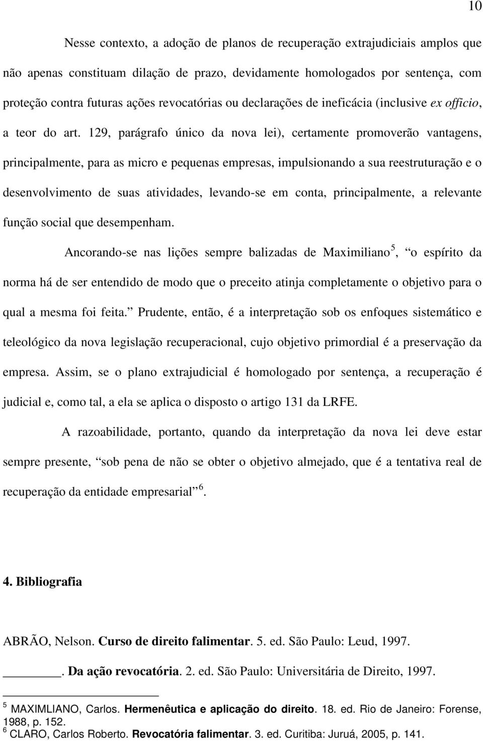 129, parágrafo único da nova lei), certamente promoverão vantagens, principalmente, para as micro e pequenas empresas, impulsionando a sua reestruturação e o desenvolvimento de suas atividades,