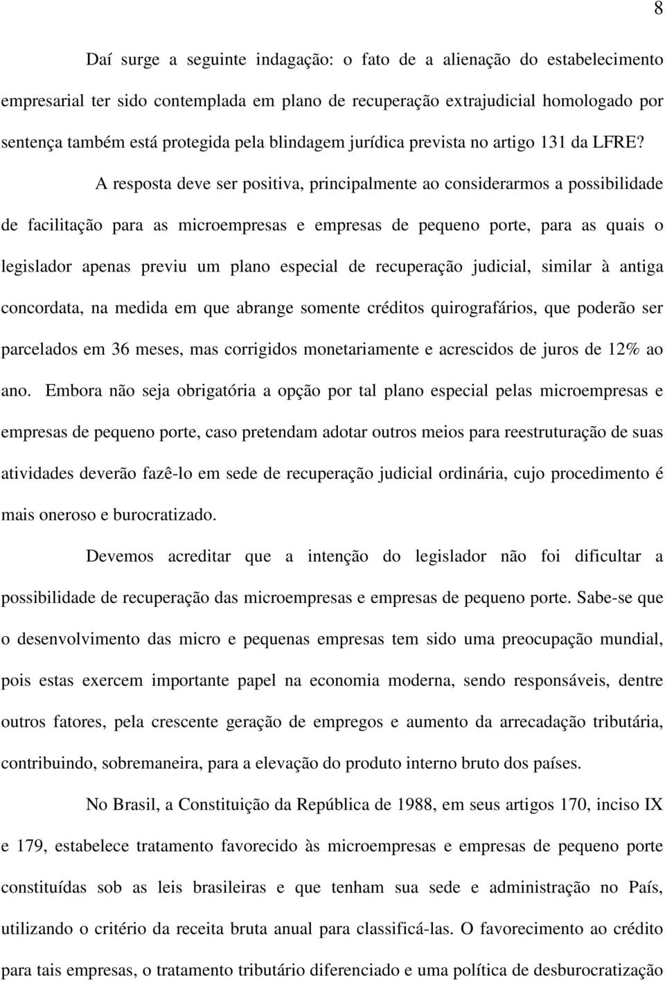 A resposta deve ser positiva, principalmente ao considerarmos a possibilidade de facilitação para as microempresas e empresas de pequeno porte, para as quais o legislador apenas previu um plano