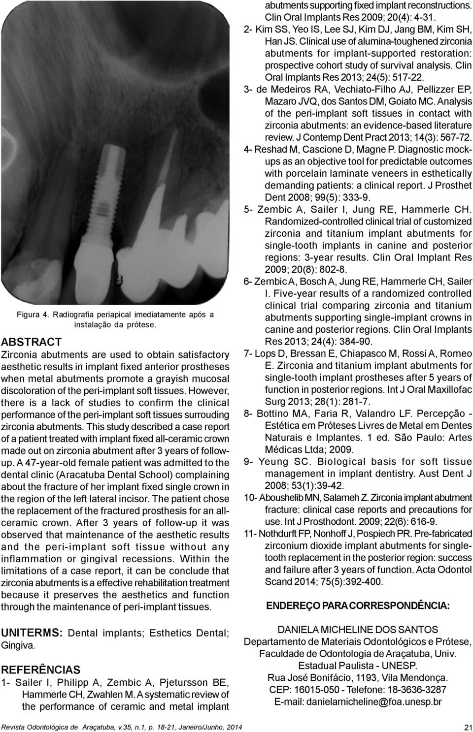 soft tissues. However, there is a lack of studies to confirm the clinical performance of the peri-implant soft tissues surrouding zirconia abutments.