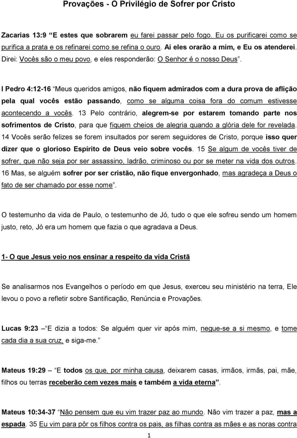 I Pedro 4:12-16 Meus queridos amigos, não fiquem admirados com a dura prova de aflição pela qual vocês estão passando, como se alguma coisa fora do comum estivesse acontecendo a vocês.