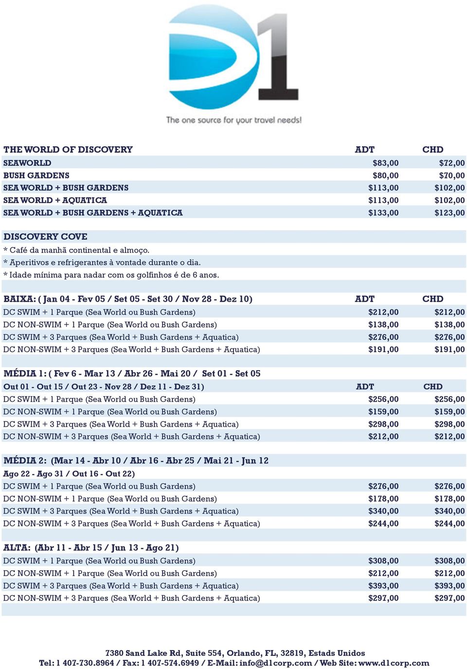 BAIXA: ( Jan 04 - Fev 05 / Set 05 - Set 30 / Nov 28 - Dez 10) ADT CHD DC SWIM + 1 Parque (Sea World ou Bush Gardens) $212,00 $212,00 DC NON-SWIM + 1 Parque (Sea World ou Bush Gardens) $138,00 $138,00