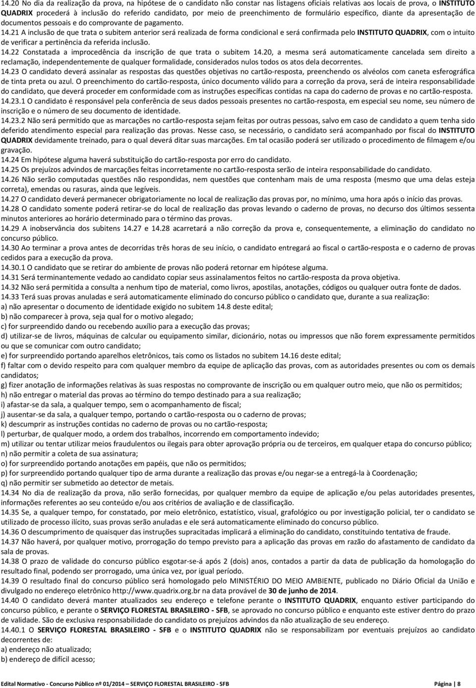 21 A inclusão de que trata o subitem anterior será realizada de forma condicional e será confirmada pelo INSTITUTO QUADRIX, com o intuito de verificar a pertinência da referida inclusão. 14.